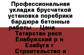 Профессиональная укладка брусчаткой,установка поребрики,бардюра,бетонные работы. › Цена ­ 400 - Татарстан респ., Елабужский р-н, Елабуга г. Строительство и ремонт » Услуги   